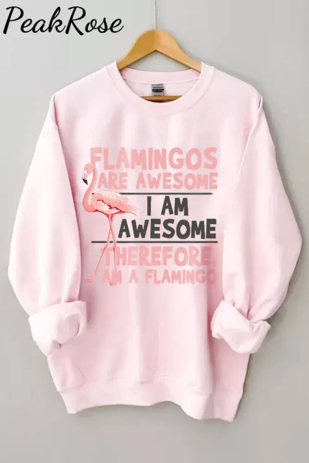 Flamingos Are Awesome I’m Therefore I Am A Flamingo Sweatshirt