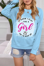 I Know I Play Like A Girl Try To Keep Up Soccer Mom Bleached Print Sweatshirt