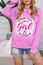 I Know I Play Like A Girl Try To Keep Up Soccer Mom Bleached Print Sweatshirt