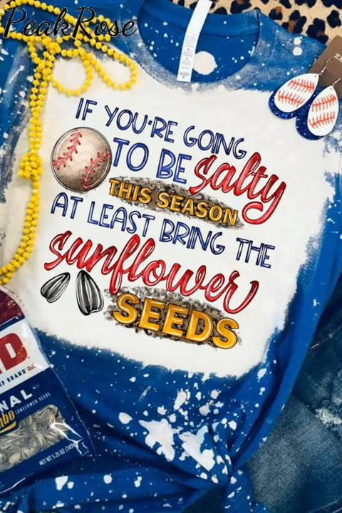 If Your Going To Be Salty This Season At Lease Bring The Sunflower Seeds Baseball Print Round Neck