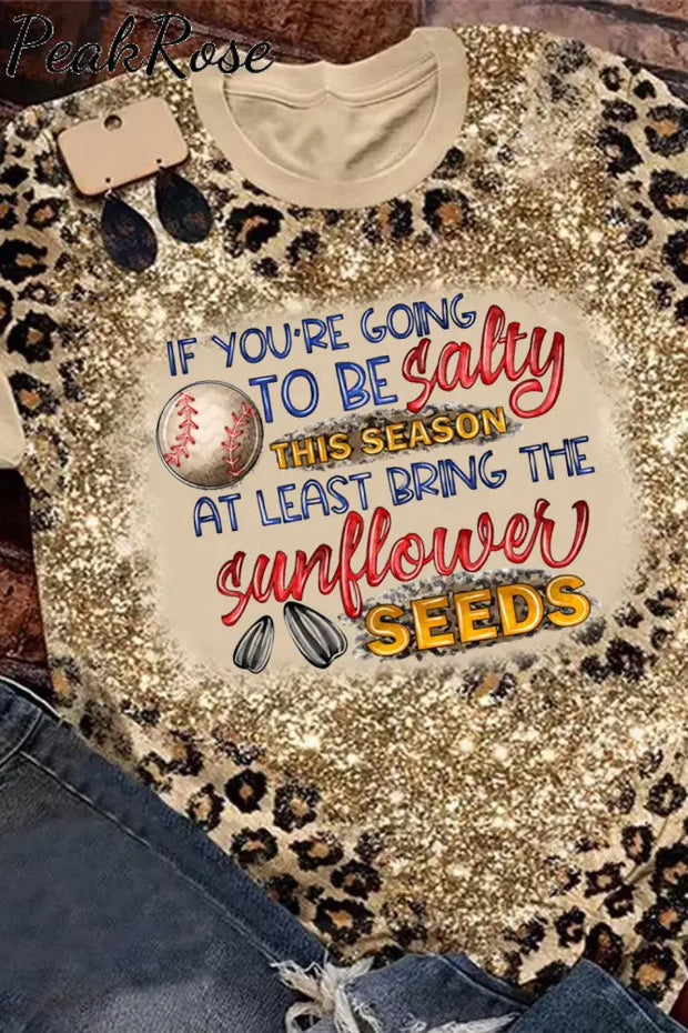 If Your Going To Be Salty This Season At Lease Bring The Sunflower Seeds Baseball Print Round Neck