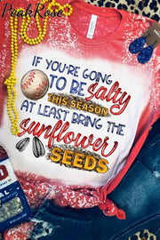 If Your Going To Be Salty This Season At Lease Bring The Sunflower Seeds Baseball Print Round Neck