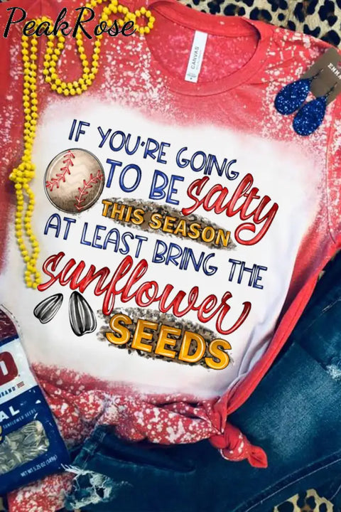 If Your Going To Be Salty This Season At Lease Bring The Sunflower Seeds Baseball Print Round Neck