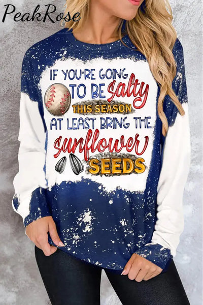 If Your Going To Be Salty This Season At Lease Bring The Sunflower Seeds Baseball Print Sweatshirt