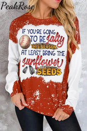 If Your Going To Be Salty This Season At Lease Bring The Sunflower Seeds Baseball Print Sweatshirt