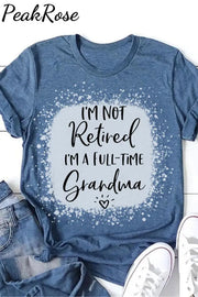 I'm Not Retired I'm a Full Time Grandma Bleached Print T-Shirt