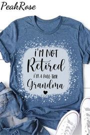 I'm Not Retired I'm a Full Time Grandma Bleached Print T-Shirt