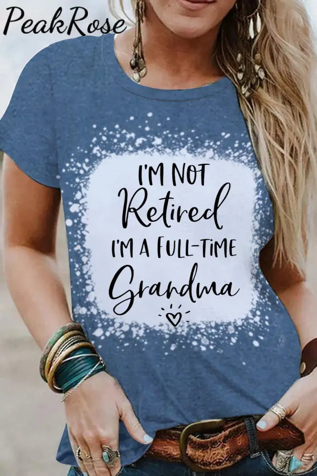 I'm Not Retired I'm a Full Time Grandma Bleached Print T-Shirt