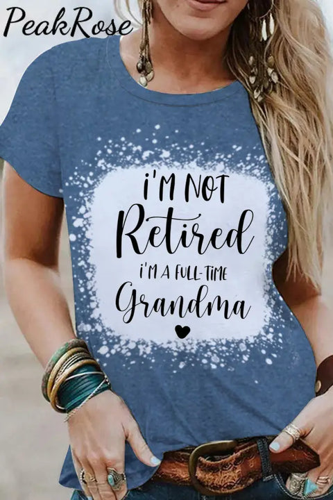 I'm Not Retired I'm a Full Time Grandma Bleached Print T-Shirt