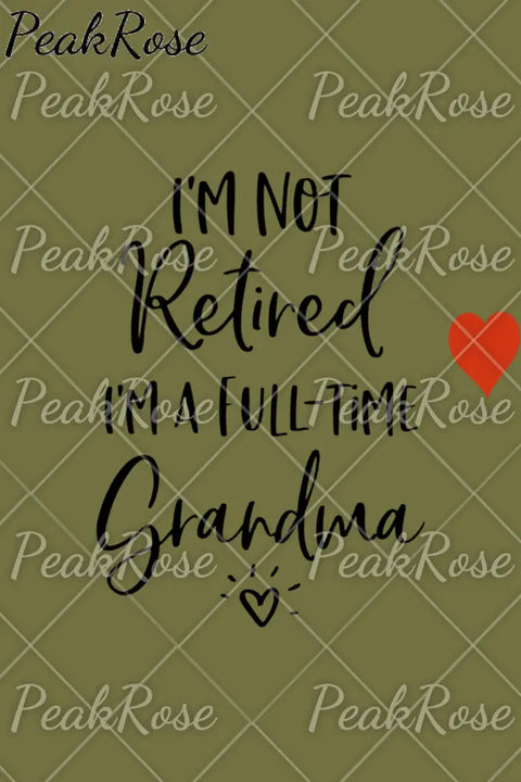 I’m Not Retired A Full Time Grandma Sweatshirt