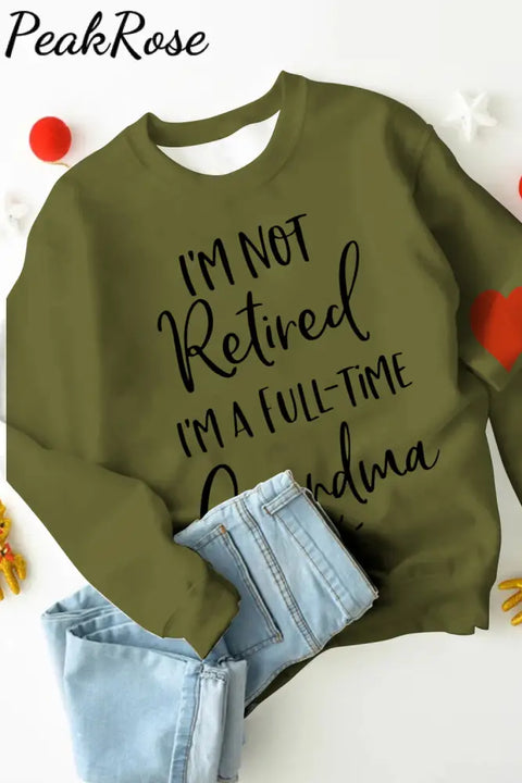 I’m Not Retired A Full Time Grandma Sweatshirt