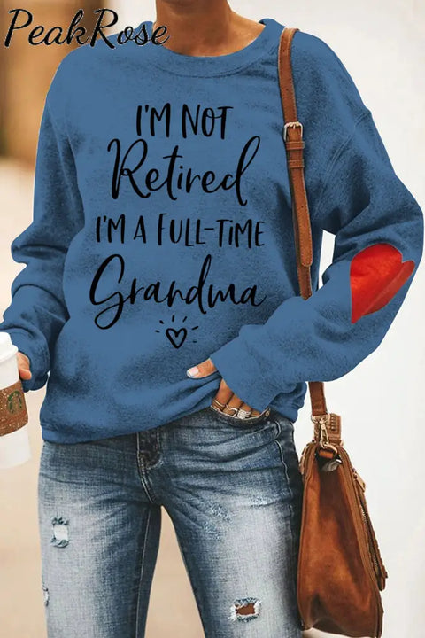 I'm Not Retired I'm a Full Time Grandma Sweatshirt