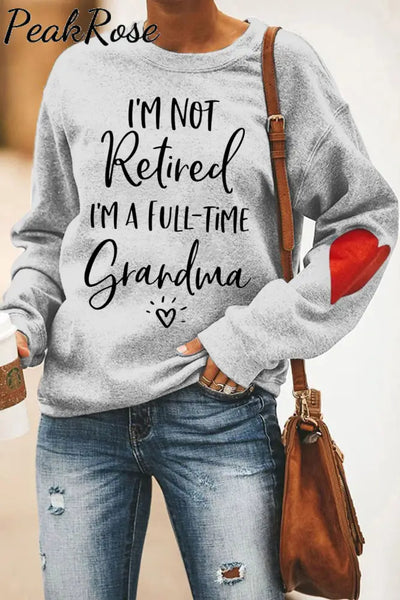 I'm Not Retired I'm a Full Time Grandma Sweatshirt