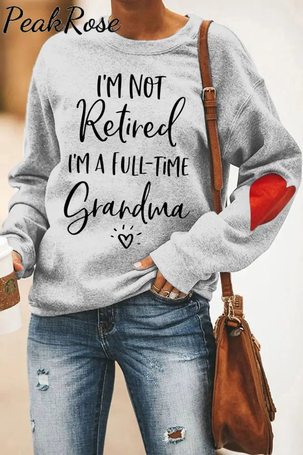 I'm Not Retired I'm a Full Time Grandma Sweatshirt