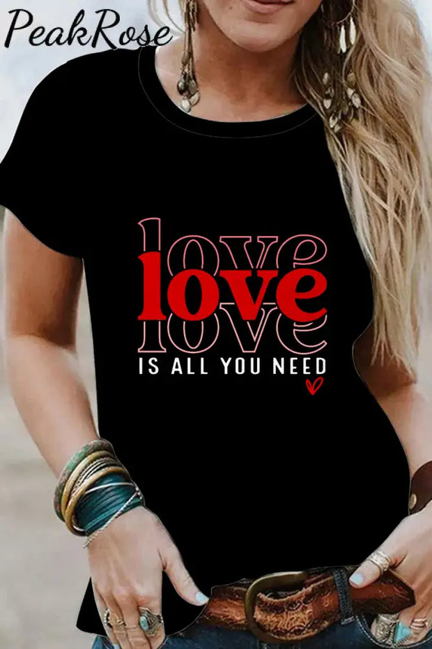 Love Is All You Need T-Shirt S / Black T-Shirt