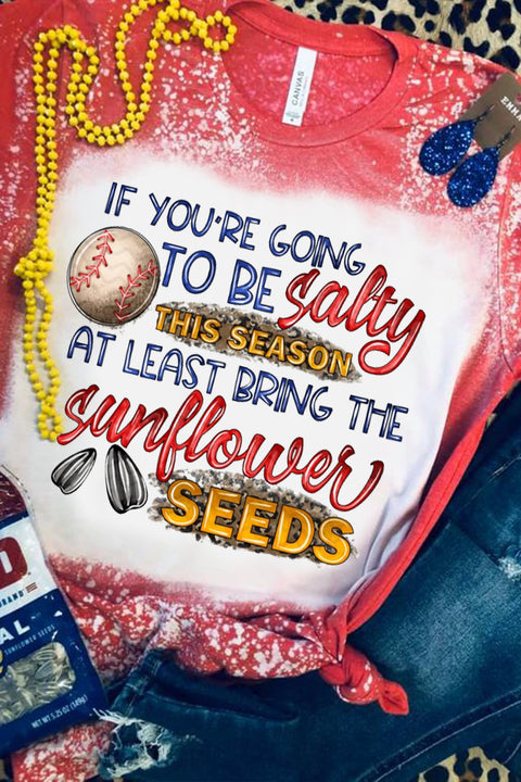 If Your Going To Be Salty This Season At Lease Bring The Sunflower Seeds Baseball Print Round Neck T-shirt