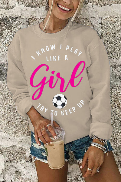 I Know I Play Like A Girl Try To Keep Up Soccer Mom Sweatshirt
