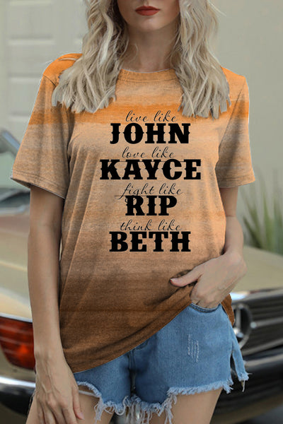 Live Like John Love Like Kayce Fight Like Rip Think Like Beth Print T-shirt