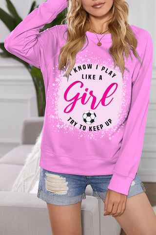 I Know I Play Like A Girl Try To Keep Up Soccer Mom Bleached Print Sweatshirt