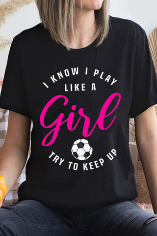 I Know I Play Like A Girl Try To Keep Up Soccer Mom T-Shirt