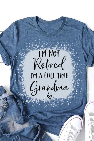 I'm Not Retired I'm a Full Time Grandma Bleached Print T-Shirt