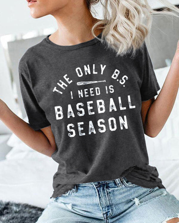 THE ONLY B.S.I NEED IS BASEBALL SEASON SHIRT